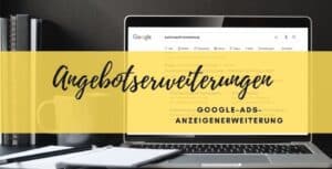 Google Ads Anzeigenerweiterung Angebotserweiterung