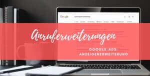 Google Ads Anzeigenerweiterung Anruferweiterungen
