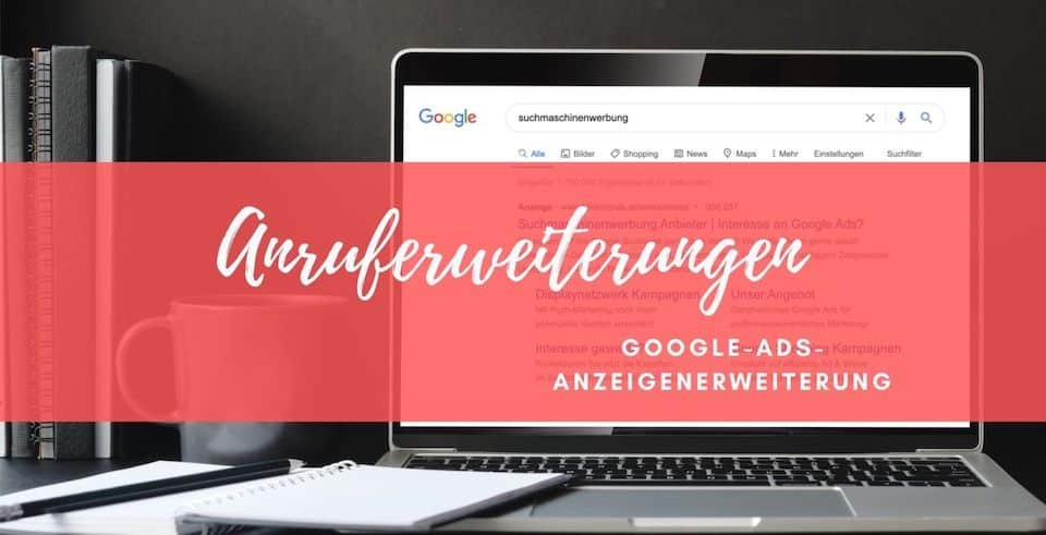 Google Ads Anzeigenerweiterung Anruferweiterungen