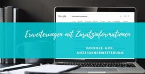 Google Ads Anzeigenerweiterungen mit Zusatzfunktionen