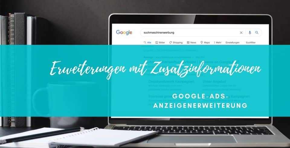 Google Ads Anzeigenerweiterungen mit Zusatzfunktionen